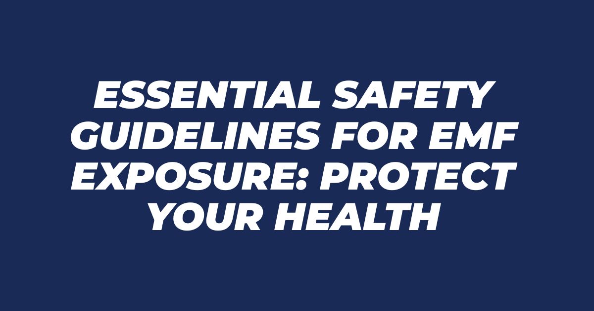 Essential Safety Guidelines for EMF Exposure: Protect Your Health