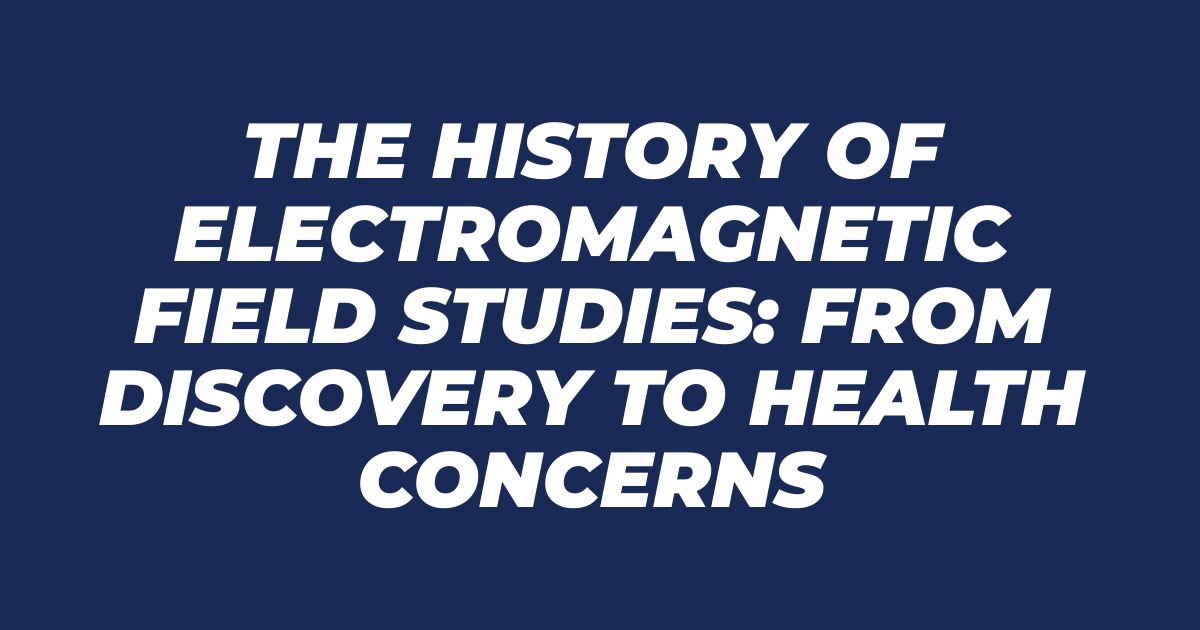 The History of Electromagnetic Field Studies: From Discovery to Health Concerns