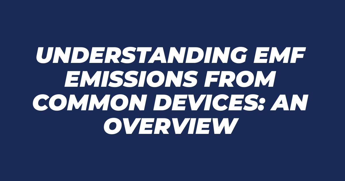 Understanding EMF Emissions from Common Devices: An Overview